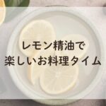 レモンとレモン精油香料の画像、お料理タイムを楽しくするためのアイデア