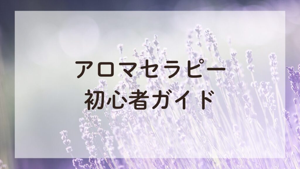 ラベンダー畑に咲いているラベンダーの花と、画像上に「アロマセラピー初心者ガイド」の文字が表示されている