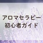 ラベンダー畑に咲いているラベンダーの花と、画像上に「アロマセラピー初心者ガイド」の文字が表示されている