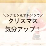 シナモンとオレンジの香りでクリスマスムードを高めるアロマブレンド