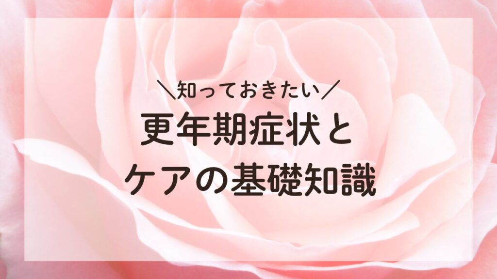 ローズの花の上にタイトル『知っておきたい更年期症状とケアの基礎知識』が書かれた画像