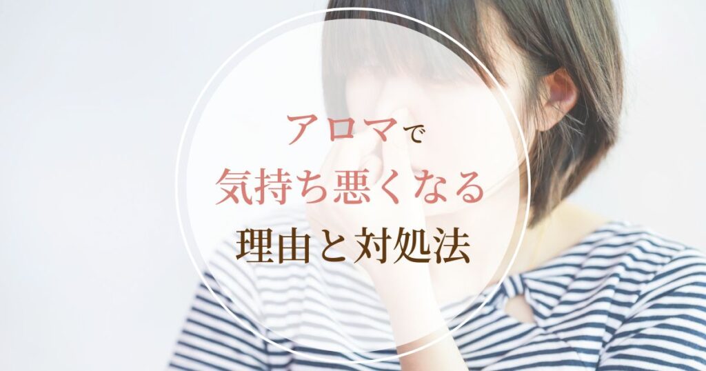 アロマで気持ち悪くなるのはなぜ？頭痛や吐き気の原因、対処法を徹底解説