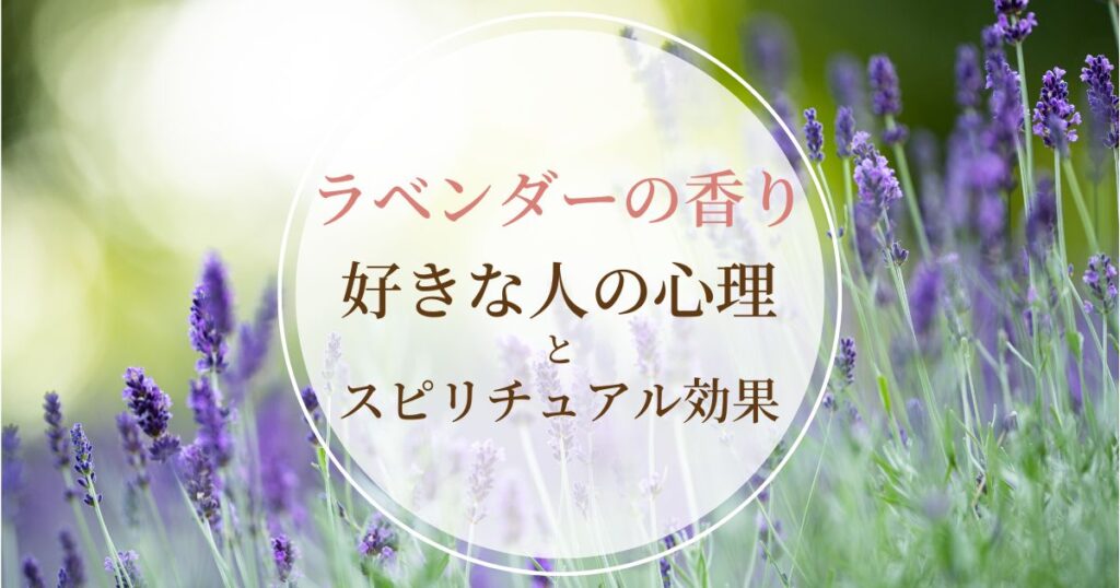ラベンダーの香りが好きな人の心理とは?匂いのスピリチュアル効果も解説