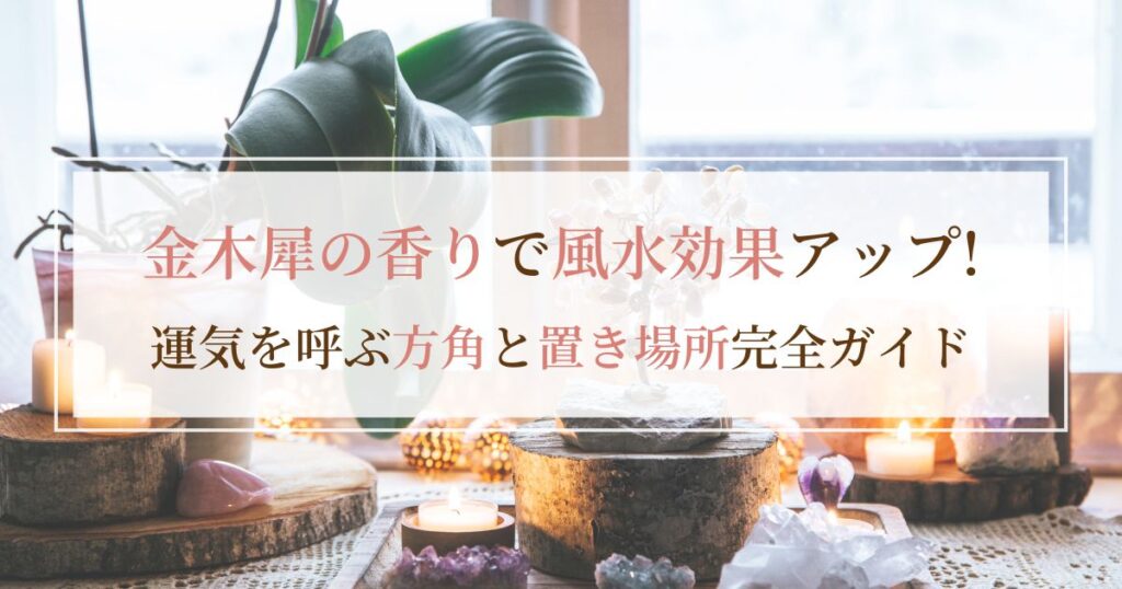 金木犀の香りで風水効果アップ！運気を呼ぶ方角と置き場所完全ガイド