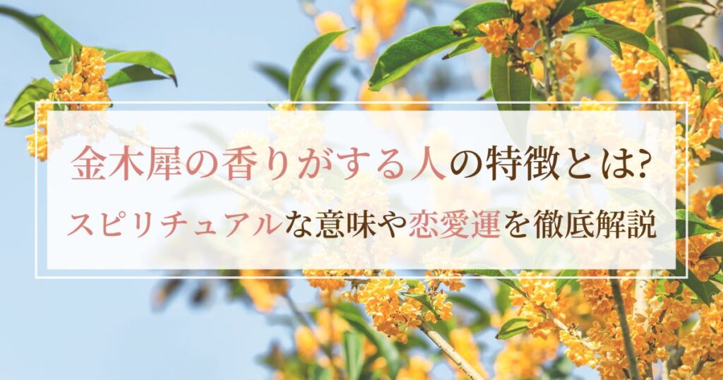 金木犀の香りがする人の特徴とは?スピリチュアルな意味や恋愛運を徹底解説