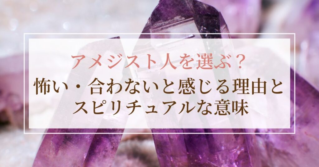 アメジスト人を選ぶ? 怖い・合わないと感じる理由とスピリチュアルな意味