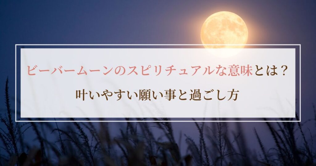 ビーバームーンのスピリチュアルな意味とは?叶いやすい願い事と過ごし方