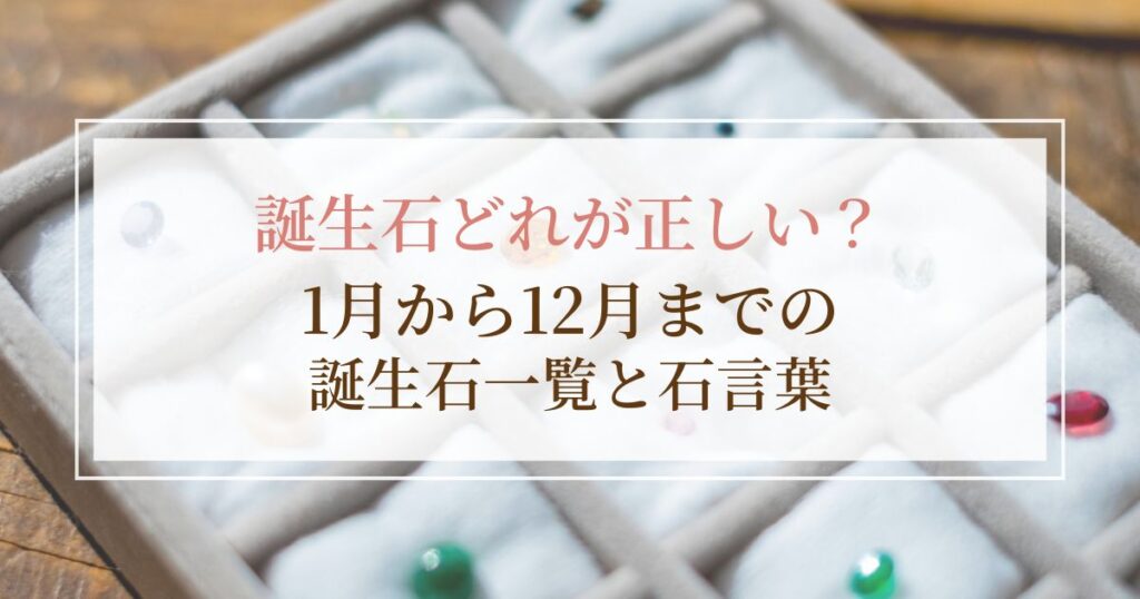 誕生石どれが正しい？1月から12月までの誕生石一覧と石言葉｜2025最新