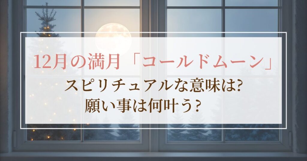12月満月「コールドムーン」のスピリチュアルな意味は？願い事は何叶う？